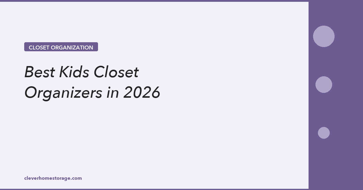 Best Kids Closet Organizers: Tested Systems for Every Age