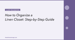 How to Organize a Linen Closet: Step-by-Step Guide
